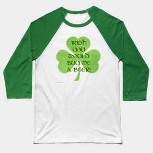 Irish You Would Buy Me A Beer Baseball T-Shirt